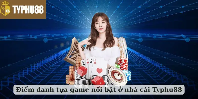 Điểm danh tựa game nổi bật hàng đầu ở nhà cái Typhu88