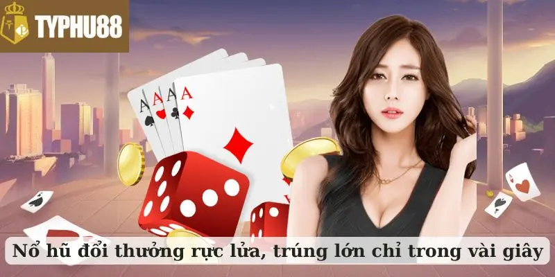 Nổ hũ đổi thưởng rực lửa, trúng lớn chỉ trong vài giây